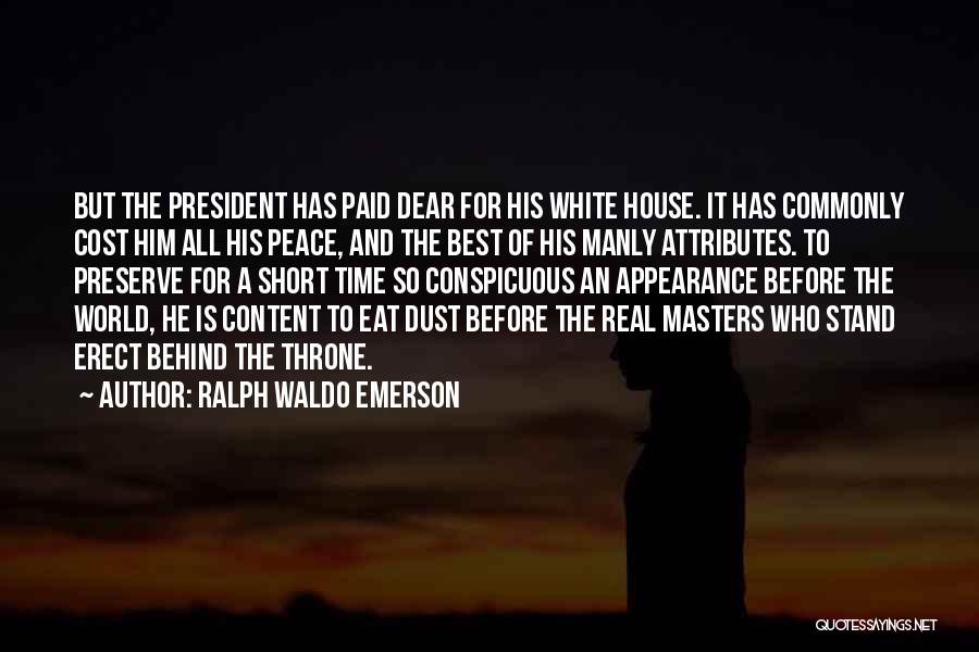 Ralph Waldo Emerson Quotes: But The President Has Paid Dear For His White House. It Has Commonly Cost Him All His Peace, And The