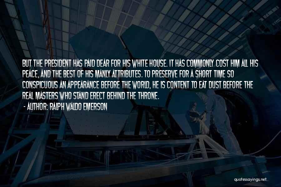 Ralph Waldo Emerson Quotes: But The President Has Paid Dear For His White House. It Has Commonly Cost Him All His Peace, And The
