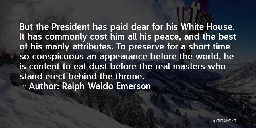 Ralph Waldo Emerson Quotes: But The President Has Paid Dear For His White House. It Has Commonly Cost Him All His Peace, And The