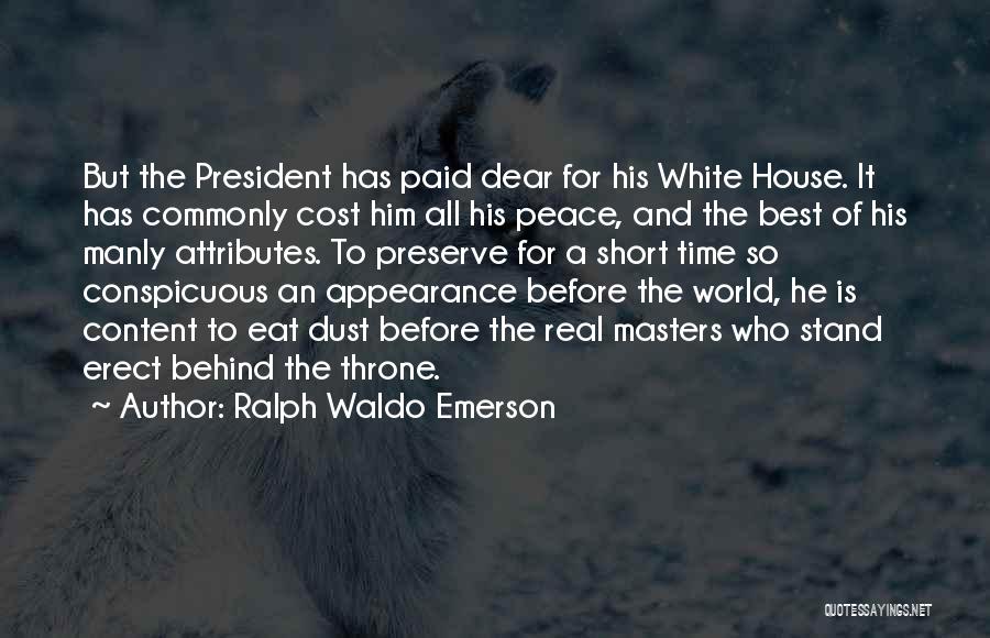 Ralph Waldo Emerson Quotes: But The President Has Paid Dear For His White House. It Has Commonly Cost Him All His Peace, And The