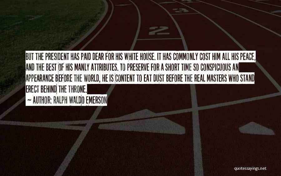 Ralph Waldo Emerson Quotes: But The President Has Paid Dear For His White House. It Has Commonly Cost Him All His Peace, And The