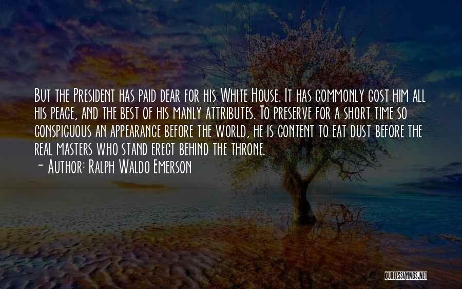 Ralph Waldo Emerson Quotes: But The President Has Paid Dear For His White House. It Has Commonly Cost Him All His Peace, And The