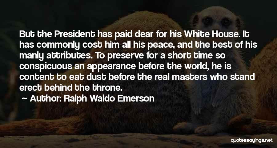 Ralph Waldo Emerson Quotes: But The President Has Paid Dear For His White House. It Has Commonly Cost Him All His Peace, And The