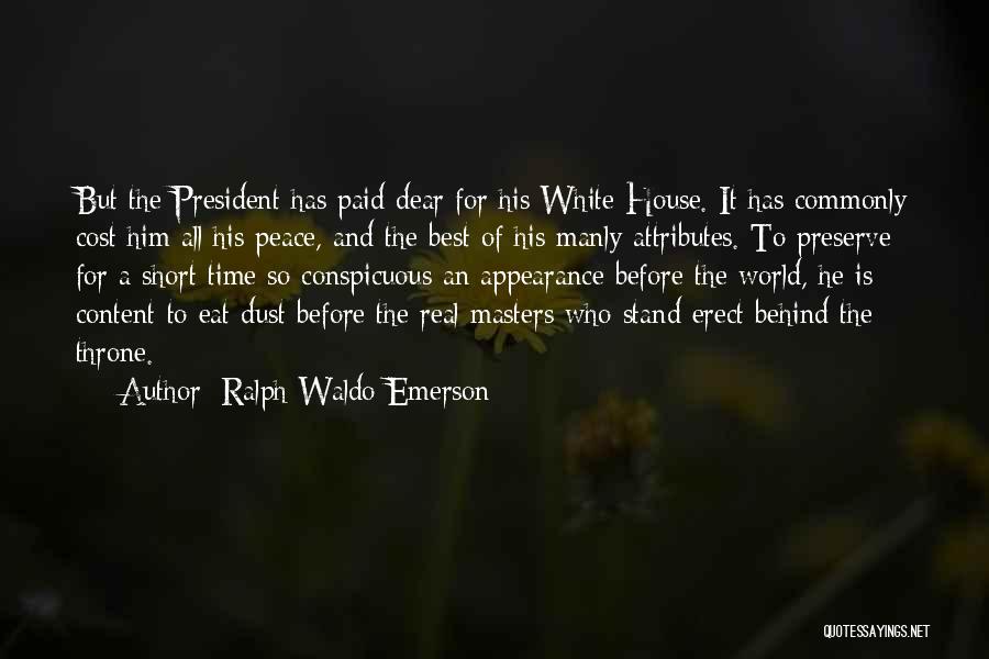 Ralph Waldo Emerson Quotes: But The President Has Paid Dear For His White House. It Has Commonly Cost Him All His Peace, And The