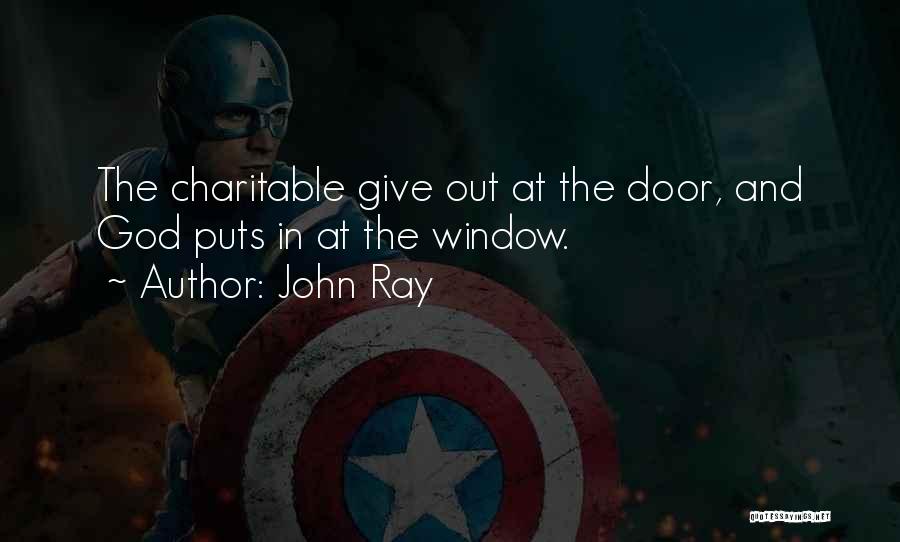 John Ray Quotes: The Charitable Give Out At The Door, And God Puts In At The Window.