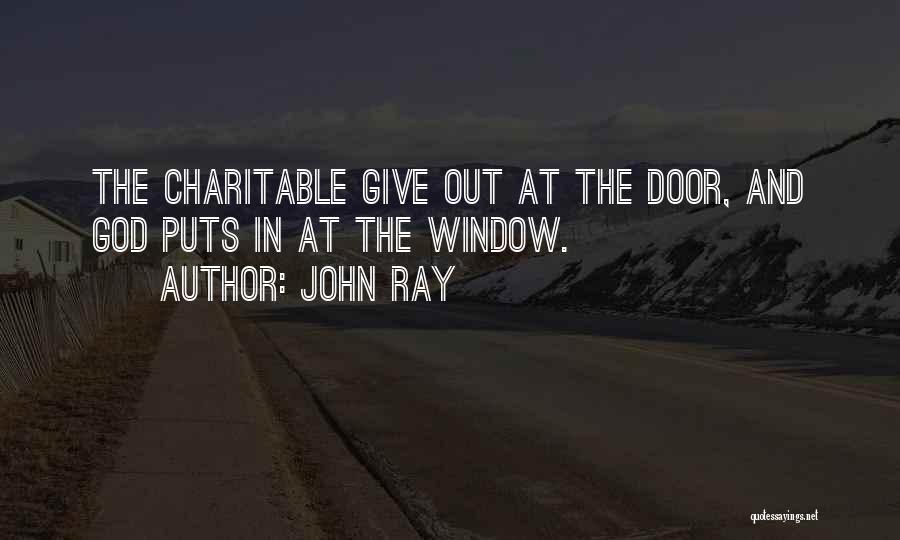 John Ray Quotes: The Charitable Give Out At The Door, And God Puts In At The Window.