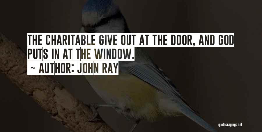 John Ray Quotes: The Charitable Give Out At The Door, And God Puts In At The Window.