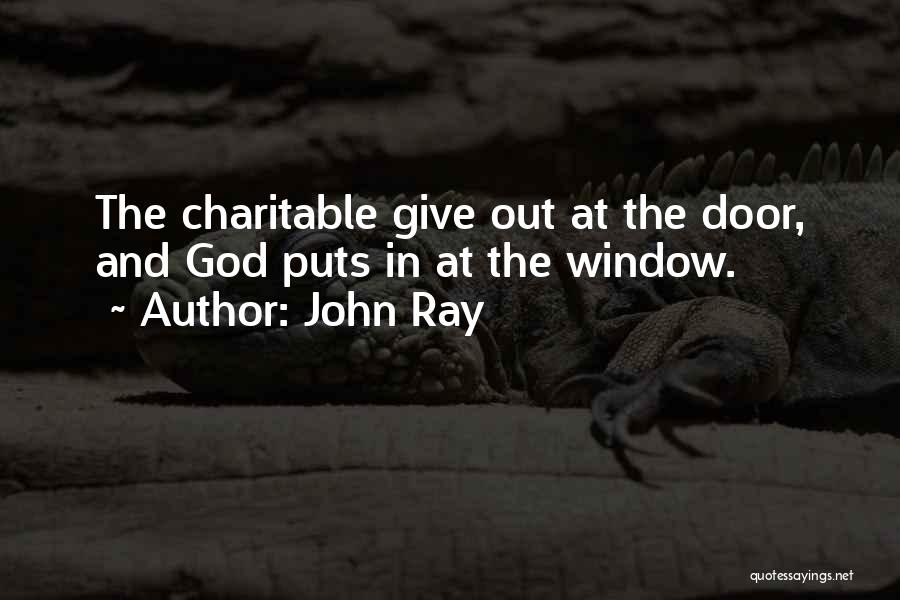 John Ray Quotes: The Charitable Give Out At The Door, And God Puts In At The Window.
