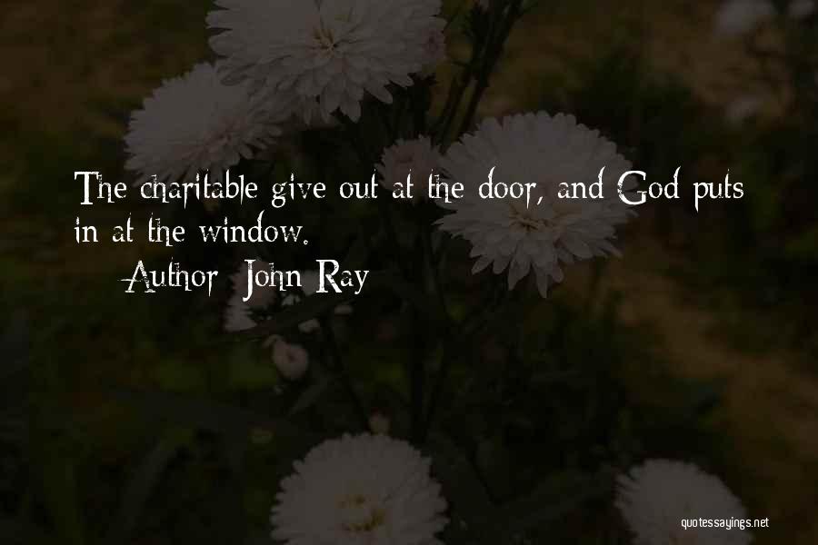 John Ray Quotes: The Charitable Give Out At The Door, And God Puts In At The Window.