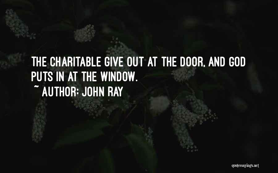 John Ray Quotes: The Charitable Give Out At The Door, And God Puts In At The Window.