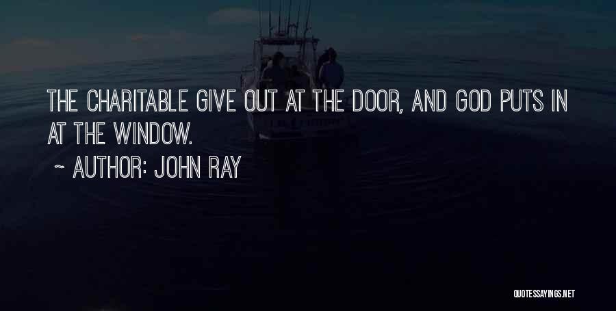 John Ray Quotes: The Charitable Give Out At The Door, And God Puts In At The Window.