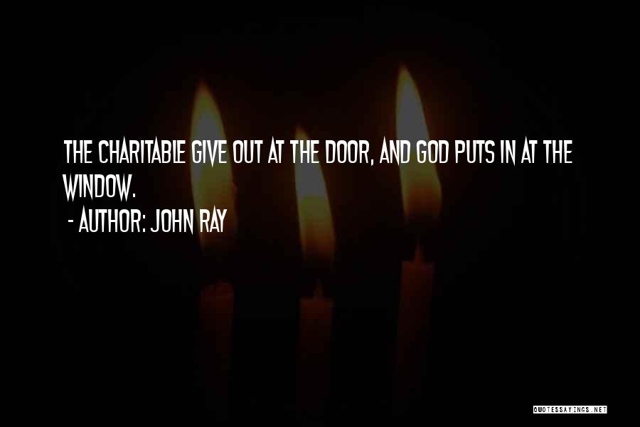 John Ray Quotes: The Charitable Give Out At The Door, And God Puts In At The Window.