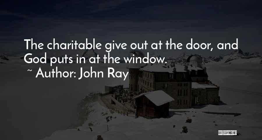 John Ray Quotes: The Charitable Give Out At The Door, And God Puts In At The Window.