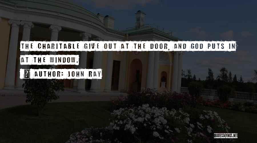 John Ray Quotes: The Charitable Give Out At The Door, And God Puts In At The Window.