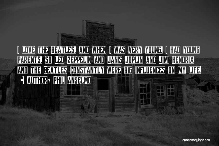 Phil Anselmo Quotes: I Love The Beatles, And When I Was Very Young, I Had Young Parents, So Led Zeppelin And Janis Joplin