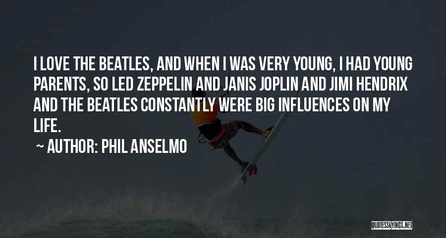 Phil Anselmo Quotes: I Love The Beatles, And When I Was Very Young, I Had Young Parents, So Led Zeppelin And Janis Joplin