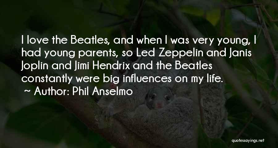 Phil Anselmo Quotes: I Love The Beatles, And When I Was Very Young, I Had Young Parents, So Led Zeppelin And Janis Joplin