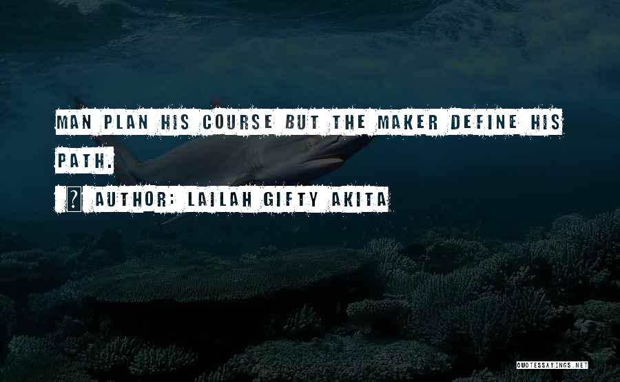 Lailah Gifty Akita Quotes: Man Plan His Course But The Maker Define His Path.
