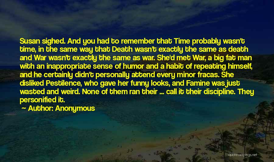 Anonymous Quotes: Susan Sighed. And You Had To Remember That Time Probably Wasn't Time, In The Same Way That Death Wasn't Exactly