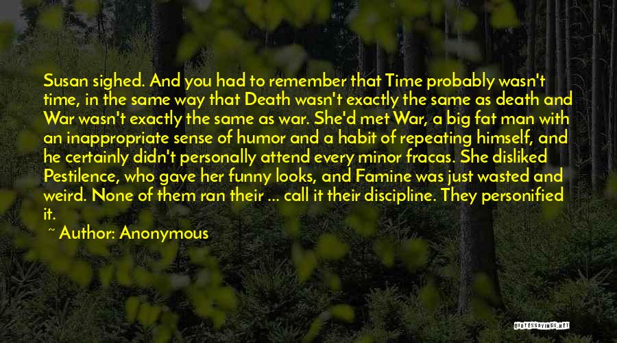 Anonymous Quotes: Susan Sighed. And You Had To Remember That Time Probably Wasn't Time, In The Same Way That Death Wasn't Exactly