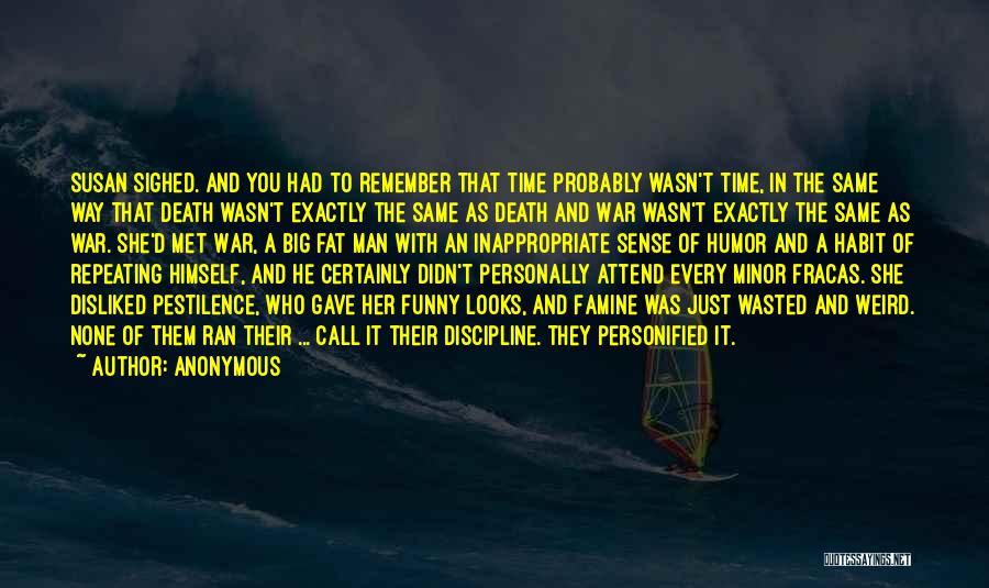 Anonymous Quotes: Susan Sighed. And You Had To Remember That Time Probably Wasn't Time, In The Same Way That Death Wasn't Exactly