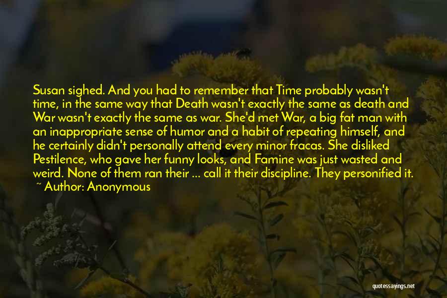 Anonymous Quotes: Susan Sighed. And You Had To Remember That Time Probably Wasn't Time, In The Same Way That Death Wasn't Exactly