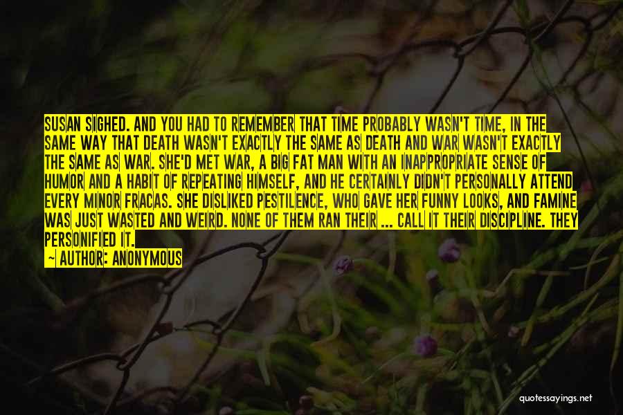 Anonymous Quotes: Susan Sighed. And You Had To Remember That Time Probably Wasn't Time, In The Same Way That Death Wasn't Exactly