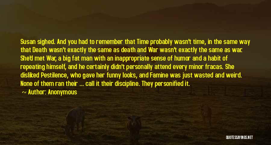 Anonymous Quotes: Susan Sighed. And You Had To Remember That Time Probably Wasn't Time, In The Same Way That Death Wasn't Exactly