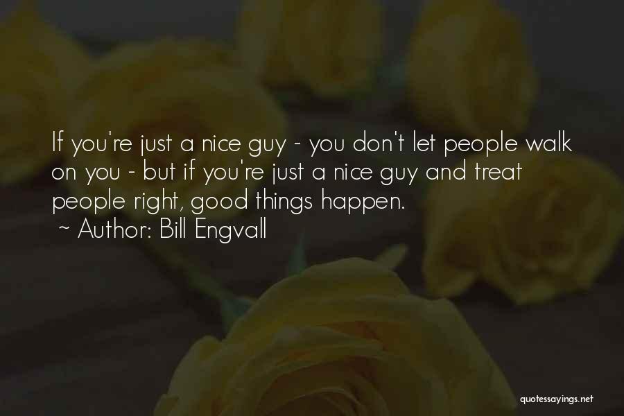 Bill Engvall Quotes: If You're Just A Nice Guy - You Don't Let People Walk On You - But If You're Just A