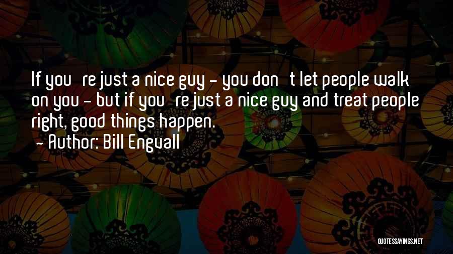 Bill Engvall Quotes: If You're Just A Nice Guy - You Don't Let People Walk On You - But If You're Just A