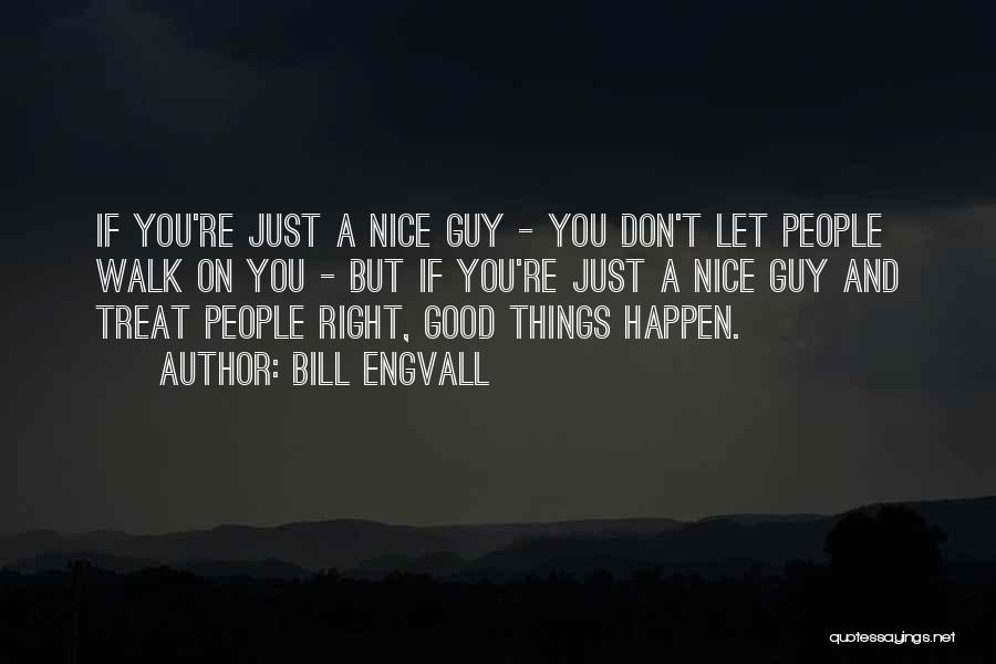 Bill Engvall Quotes: If You're Just A Nice Guy - You Don't Let People Walk On You - But If You're Just A