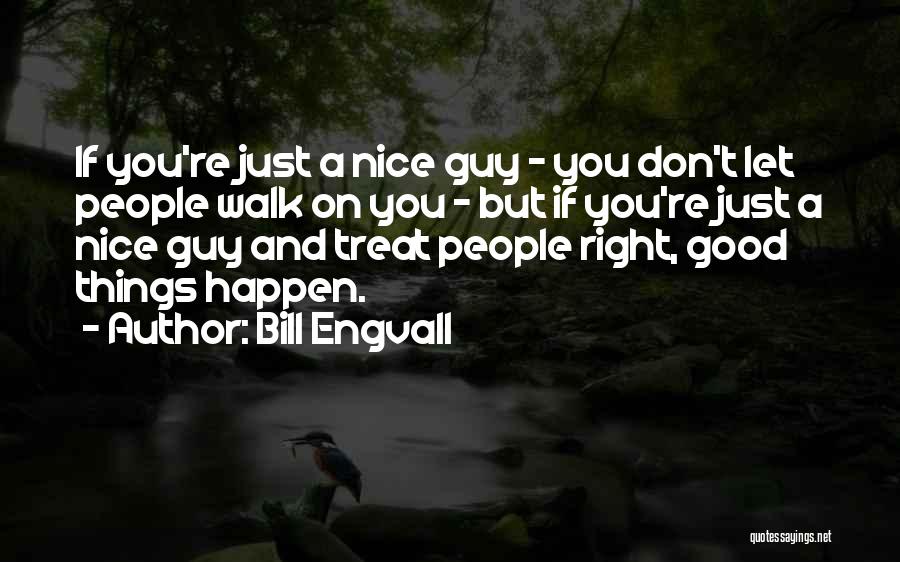 Bill Engvall Quotes: If You're Just A Nice Guy - You Don't Let People Walk On You - But If You're Just A
