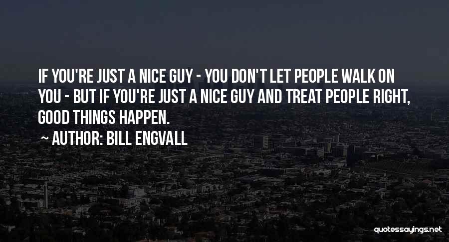 Bill Engvall Quotes: If You're Just A Nice Guy - You Don't Let People Walk On You - But If You're Just A