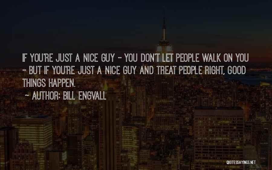 Bill Engvall Quotes: If You're Just A Nice Guy - You Don't Let People Walk On You - But If You're Just A