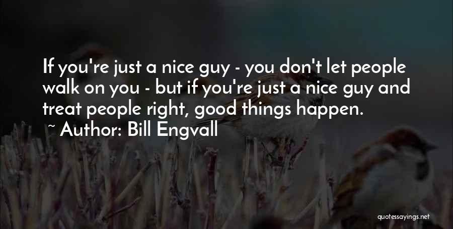 Bill Engvall Quotes: If You're Just A Nice Guy - You Don't Let People Walk On You - But If You're Just A