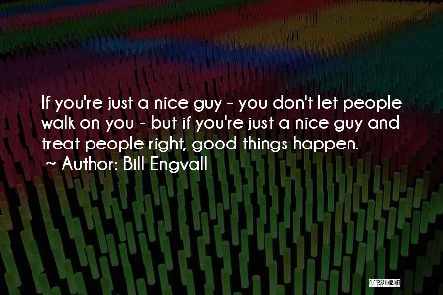 Bill Engvall Quotes: If You're Just A Nice Guy - You Don't Let People Walk On You - But If You're Just A