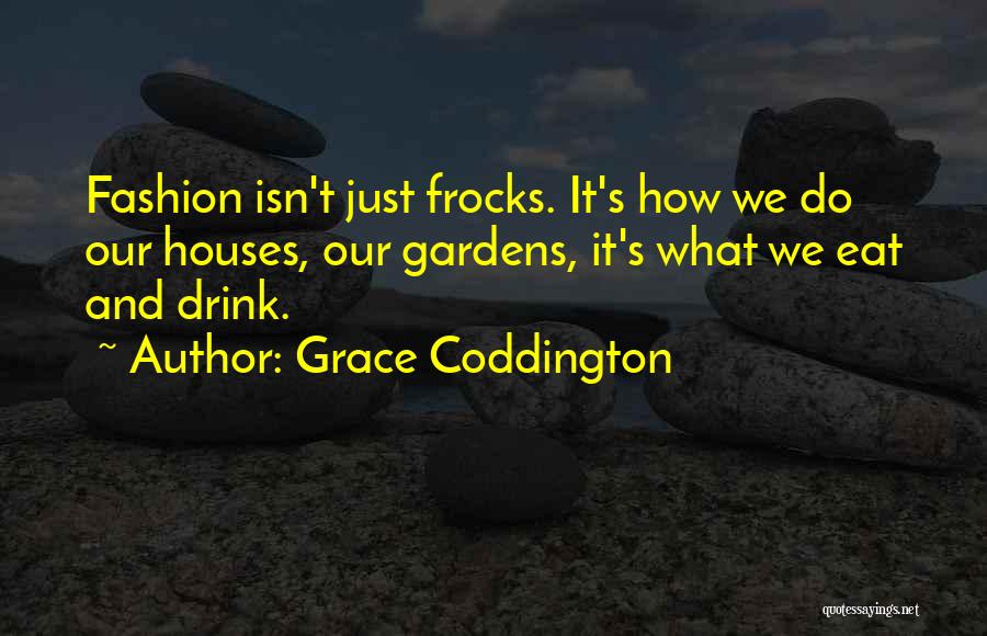 Grace Coddington Quotes: Fashion Isn't Just Frocks. It's How We Do Our Houses, Our Gardens, It's What We Eat And Drink.