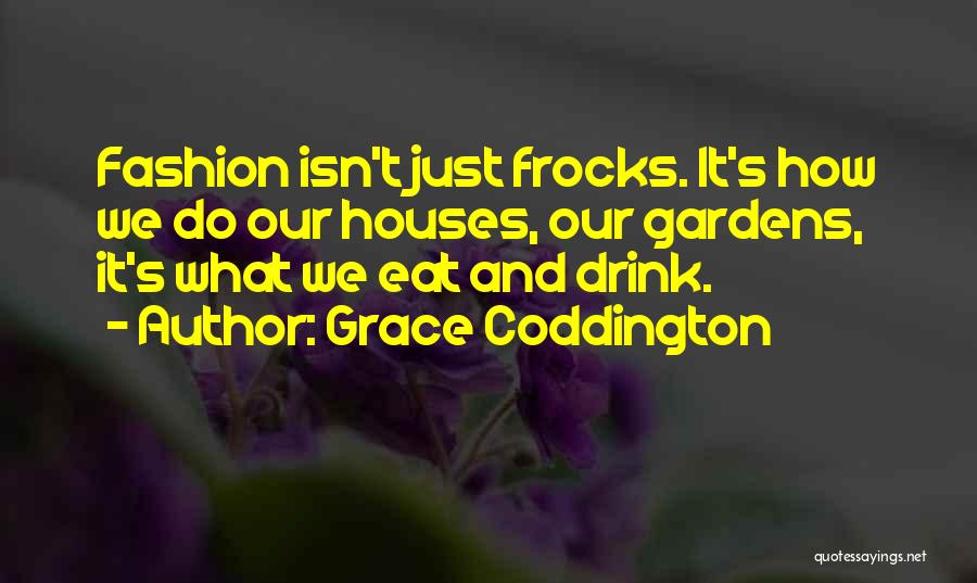 Grace Coddington Quotes: Fashion Isn't Just Frocks. It's How We Do Our Houses, Our Gardens, It's What We Eat And Drink.