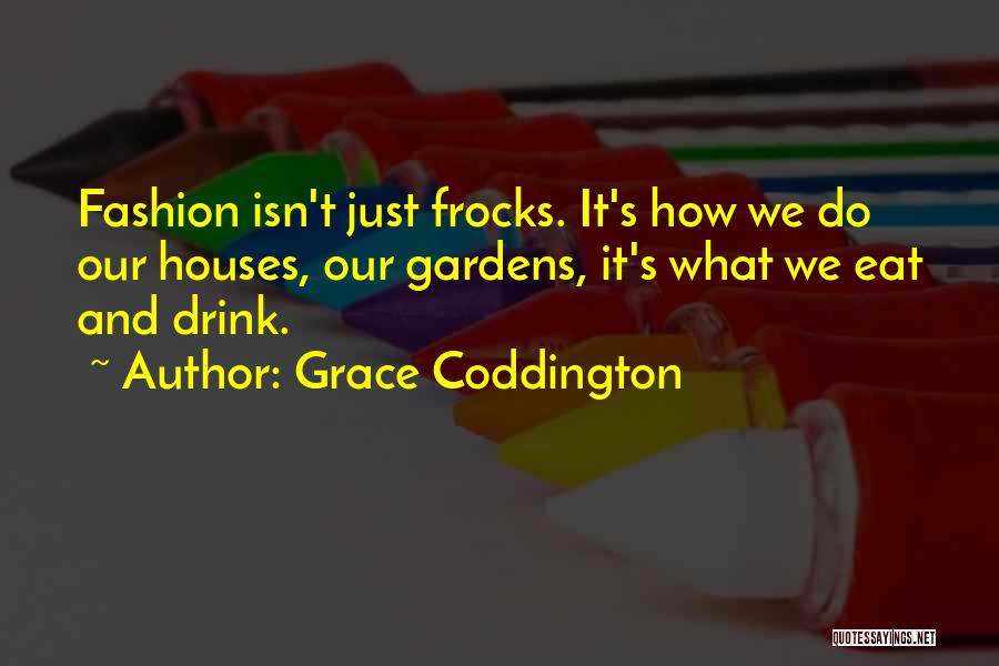 Grace Coddington Quotes: Fashion Isn't Just Frocks. It's How We Do Our Houses, Our Gardens, It's What We Eat And Drink.