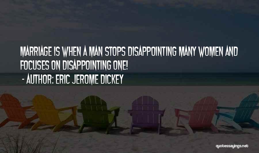 Eric Jerome Dickey Quotes: Marriage Is When A Man Stops Disappointing Many Women And Focuses On Disappointing One!