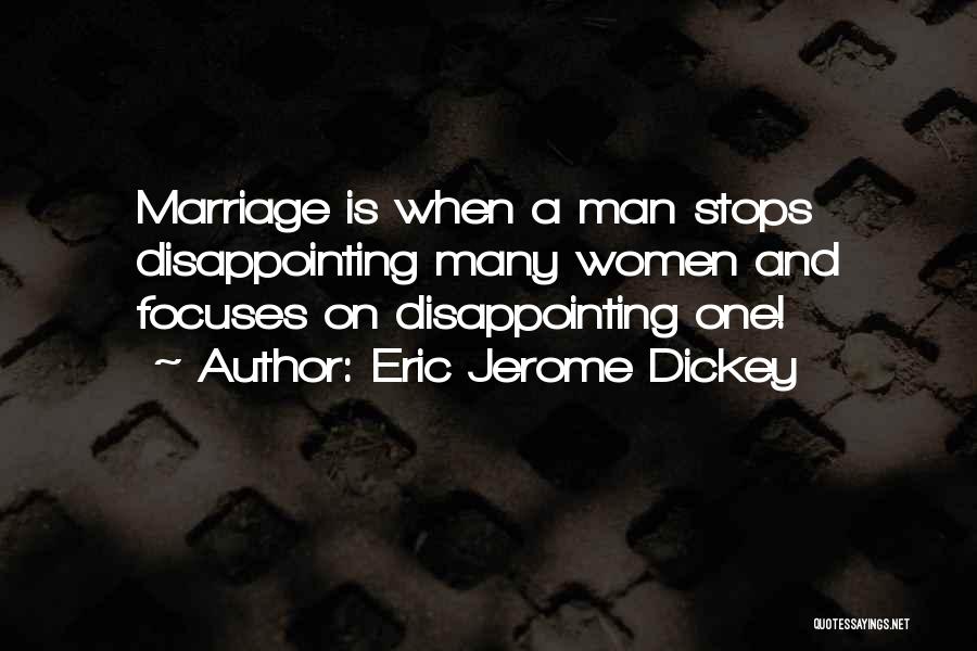 Eric Jerome Dickey Quotes: Marriage Is When A Man Stops Disappointing Many Women And Focuses On Disappointing One!