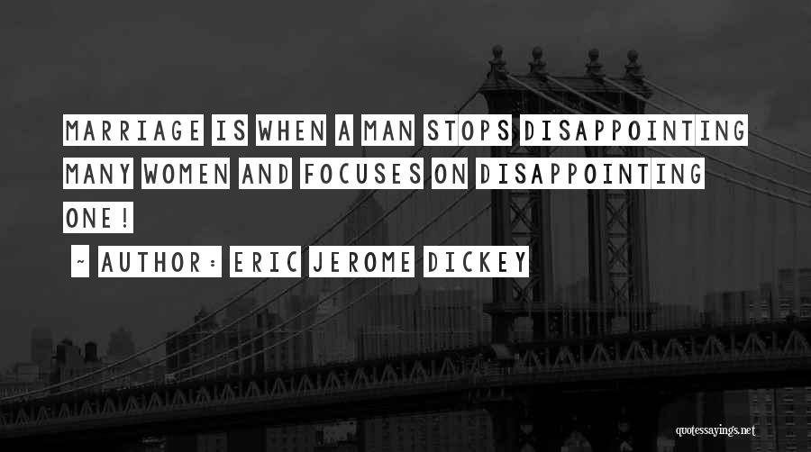 Eric Jerome Dickey Quotes: Marriage Is When A Man Stops Disappointing Many Women And Focuses On Disappointing One!