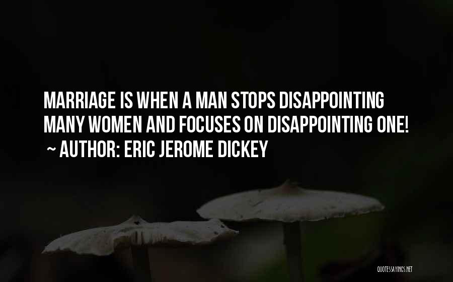 Eric Jerome Dickey Quotes: Marriage Is When A Man Stops Disappointing Many Women And Focuses On Disappointing One!