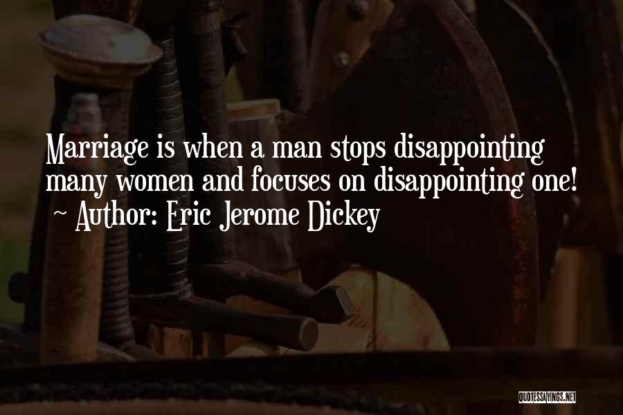 Eric Jerome Dickey Quotes: Marriage Is When A Man Stops Disappointing Many Women And Focuses On Disappointing One!