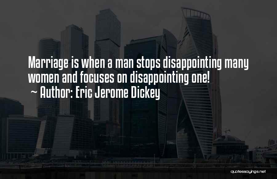 Eric Jerome Dickey Quotes: Marriage Is When A Man Stops Disappointing Many Women And Focuses On Disappointing One!