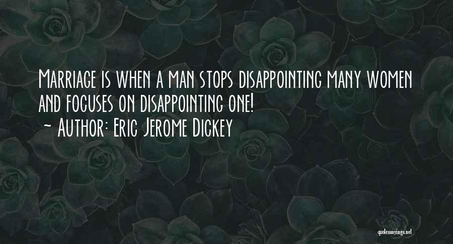Eric Jerome Dickey Quotes: Marriage Is When A Man Stops Disappointing Many Women And Focuses On Disappointing One!