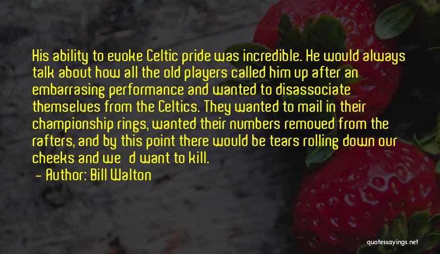 Bill Walton Quotes: His Ability To Evoke Celtic Pride Was Incredible. He Would Always Talk About How All The Old Players Called Him