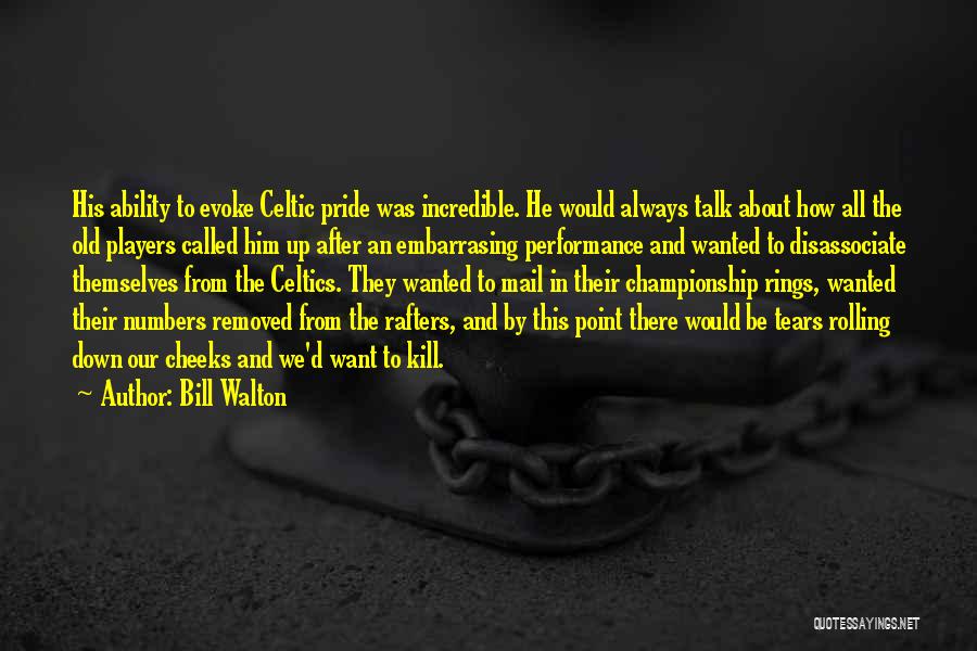 Bill Walton Quotes: His Ability To Evoke Celtic Pride Was Incredible. He Would Always Talk About How All The Old Players Called Him