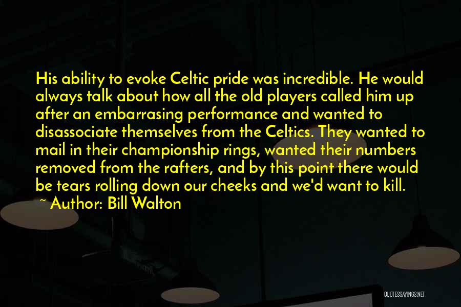 Bill Walton Quotes: His Ability To Evoke Celtic Pride Was Incredible. He Would Always Talk About How All The Old Players Called Him