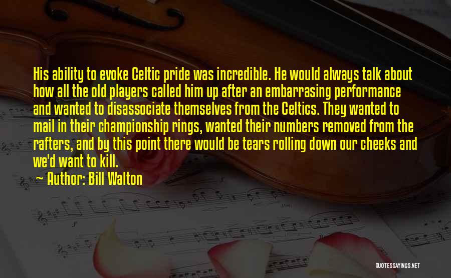 Bill Walton Quotes: His Ability To Evoke Celtic Pride Was Incredible. He Would Always Talk About How All The Old Players Called Him